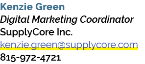 Kenzie Green Digital Marketing Coordinator SupplyCore Inc. kenzie.green@supplycore.com 815 972 4721 