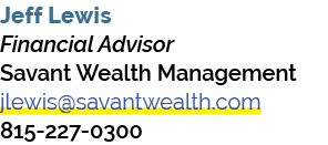 Jeff Lewis Financial Advisor Savant Wealth Management jlewis@savantwealth.com 815 227 0300