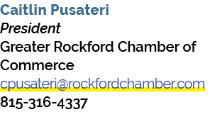 Caitlin Pusateri President Greater Rockford Chamber of Commerce cpusateri@rockfordchamber.com 815 316 4337
