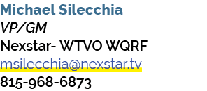Michael Silecchia VP/GM Nexstar WTVO WQRF msilecchia@nexstar.tv 815 968 6873