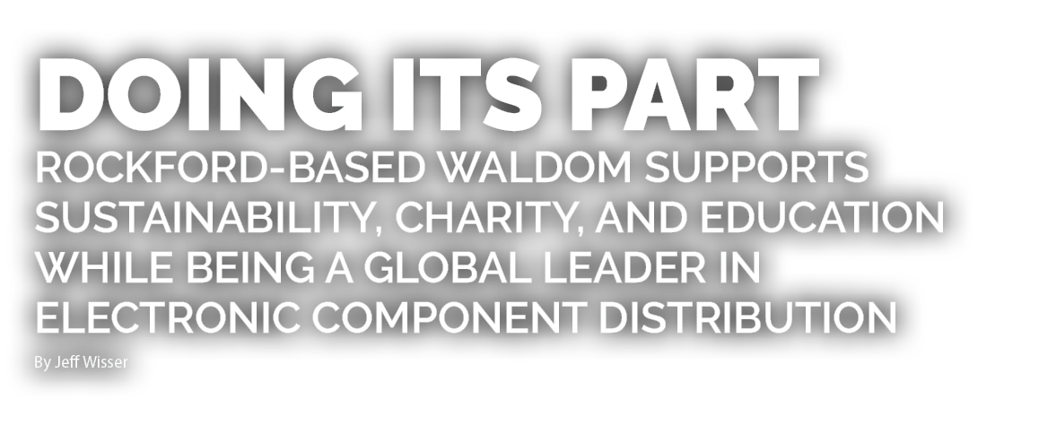 Doing its part Rockford based Waldom supports sustainability, charity, and education while being a global leader in e...