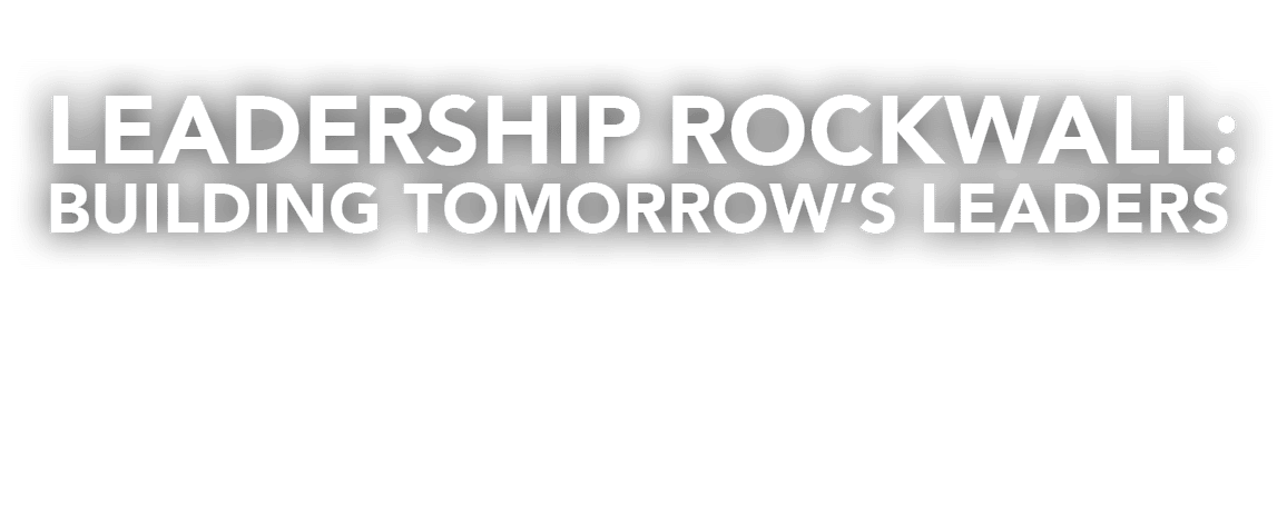 Leadership Rockwall: BUILDING TOMORROW’S LEADERS