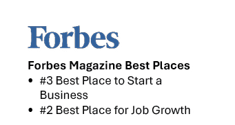 Forbes Magazine Best Places • #3 Best Place to Start a Business • #2 Best Place for Job Growt