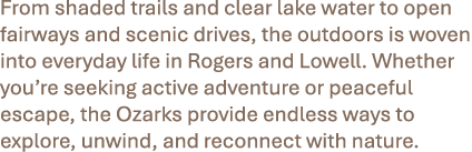 From shaded trails and clear lake water to open fairways and scenic drives, the outdoors is woven into everyday life ...