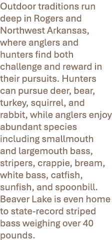 Outdoor traditions run deep in Rogers and Northwest Arkansas, where anglers and hunters find both challenge and rewar...