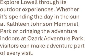Explore Lowell through its outdoor experiences. Whether it’s spending the day in the sun at Kathleen Johnson Memorial...