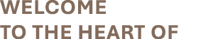 WELCOME TO THE HEART OF
