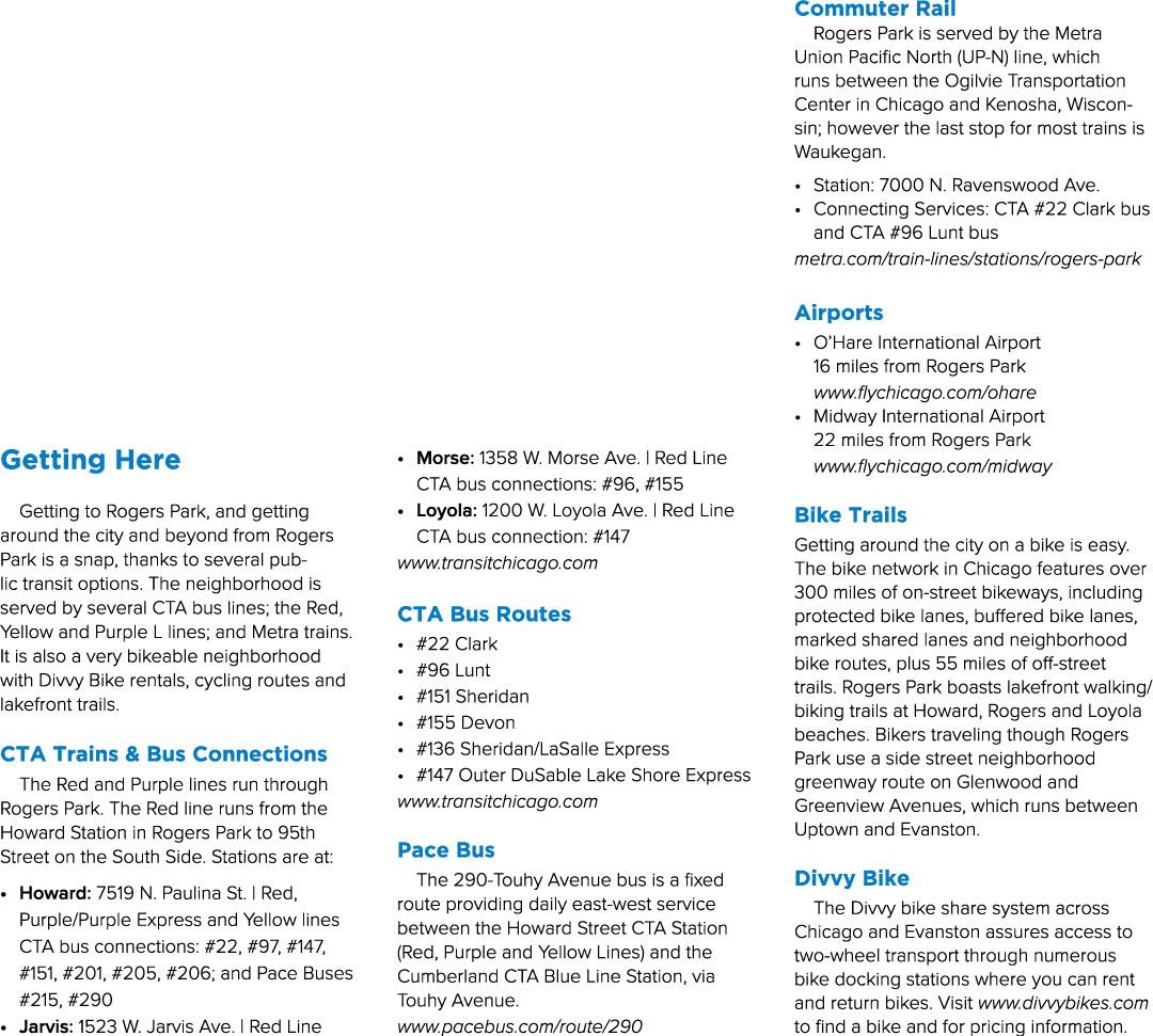 Getting Here Getting to Rogers Park, and getting around the city and beyond from Rogers Park is a snap, thanks to sev...