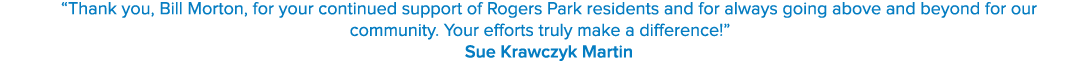 “Thank you, Bill Morton, for your continued support of Rogers Park residents and for always going above and beyond fo...
