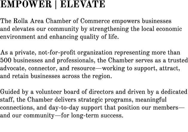 EMPOWER | ELEVATE The Rolla Area Chamber of Commerce empowers businesses and elevates our community by strengthening ...