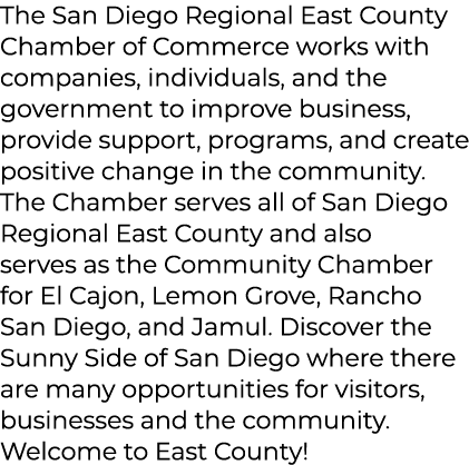 The San Diego Regional East County Chamber of Commerce works with companies, individuals, and the government to impro...