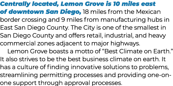 Centrally located, Lemon Grove is 10 miles east of downtown San Diego, 18 miles from the Mexican border crossing and ...
