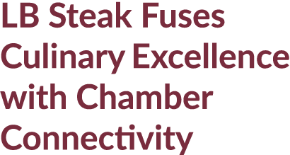 LB Steak Fuses Culinary Excellence with Chamber Connectivity 