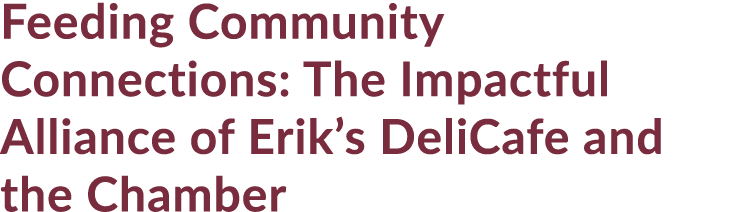 Feeding Community Connections: The Impactful Alliance of Erik’s DeliCafe and the Chamber 