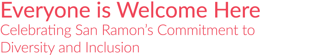 Everyone is Welcome Here Celebrating San Ramon’s Commitment to Diversity and Inclusion