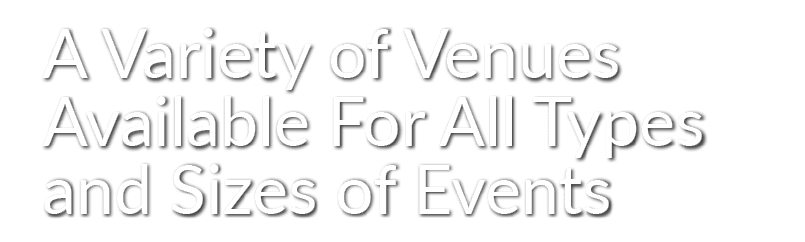 A Variety of Venues Available For All Types and Sizes of Events 
