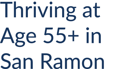 Thriving at Age 55+ in San Ramon