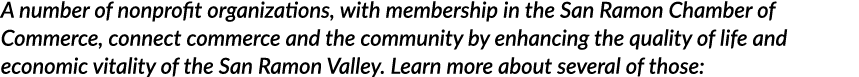 A number of nonprofit organizations, with membership in the San Ramon Chamber of Commerce, connect commerce and the c...