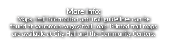 More Info: Maps, trail information and trail guidelines can be found at sanramon.ca.gov/trail_map. Printed trail maps...