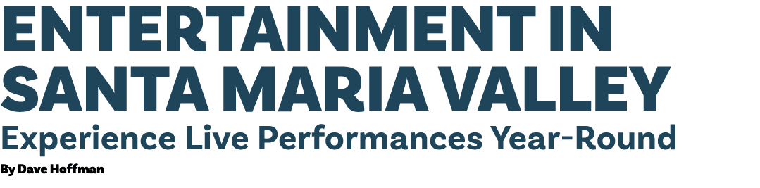 ENTERTAINMENT IN SANTA MARIA VALLEY Experience Live Performances Year Round By Dave Hoffman