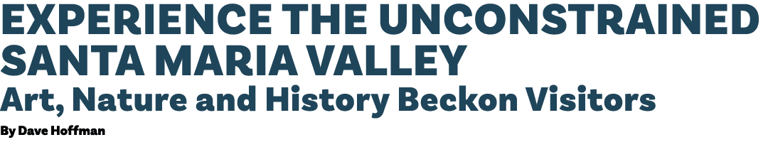 Experience the Unconstrained Santa Maria Valley Art, Nature and History Beckon Visitors By Dave Hoffman