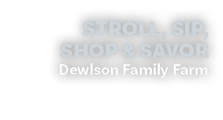 Stroll, Sip, ShoP & Savor Dewlson Family Farm