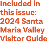 Included in this issue: 2024 Santa Maria Valley Visitor Guide