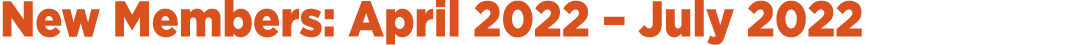 New Members: April 2022 – July 2022