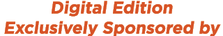 Digital Edition Exclusively Sponsored by