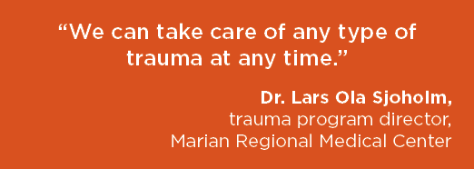 “We can take care of any type of trauma at any time.” Dr. Lars Ola Sjoholm, trauma program director, Marian Regional ...