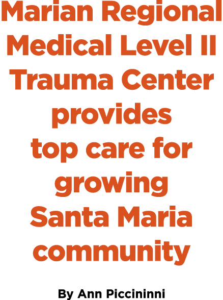 Marian Regional Medical Level II Trauma Center provides top care for growing Santa Maria community By Ann Piccininni