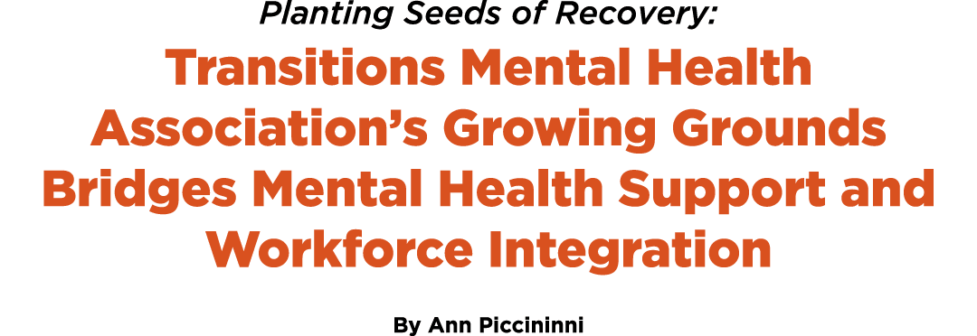 Planting Seeds of Recovery: Transitions Mental Health Association’s Growing Grounds Bridges Mental Health Support and...