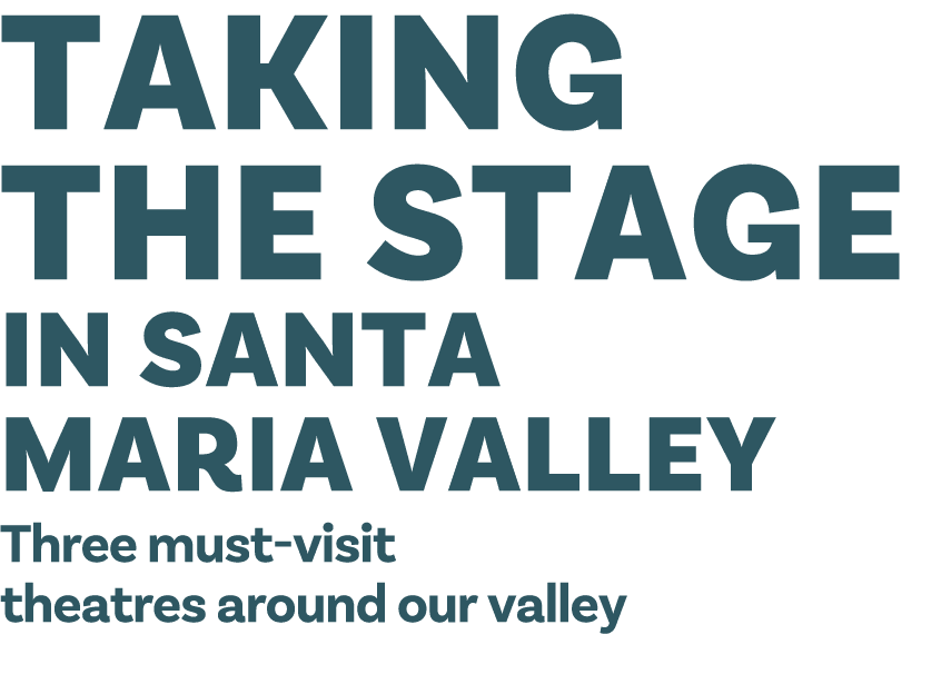 Taking the Stage in Santa Maria Valley Three must visit theatres around our valley 