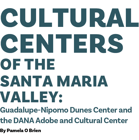 cultural centers of the Santa Maria Valley: Guadalupe Nipomo Dunes Center and the DANA Adobe and Cultural Center By P...