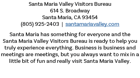 Santa Maria Valley Visitors Bureau 614 S. Broadway Santa Maria, CA 93454 (805) 925 2403 | santamariavalley.com Santa ...