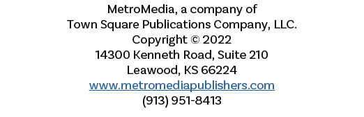 MetroMedia, a company of Town Square Publications Company, LLC. Copyright © 2022 14300 Kenneth Road, Suite 210 Leawoo...