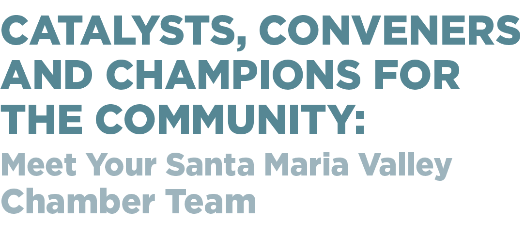 Catalysts, Conveners and Champions for the Community: Meet Your Santa Maria Valley Chamber Team 