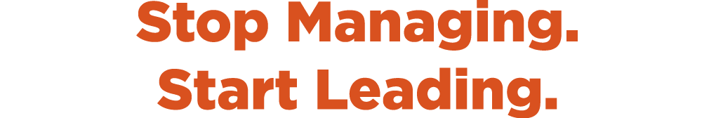 Stop Managing  Start Leading 