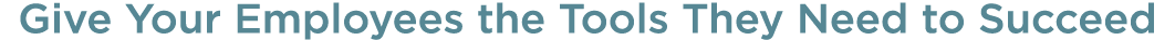 Give Your Employees the Tools They Need to Succeed