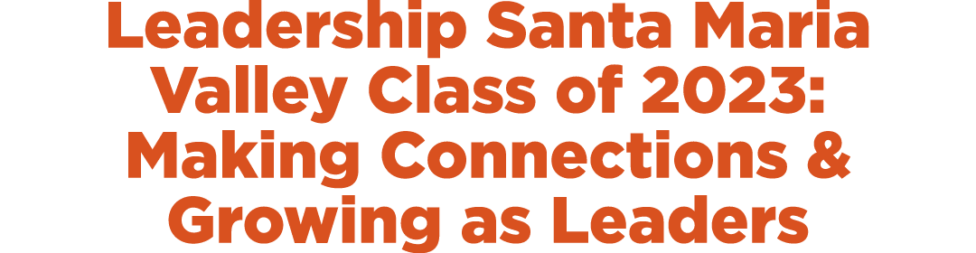 Leadership Santa Maria Valley Class of 2023: Making Connections & Growing as Leaders