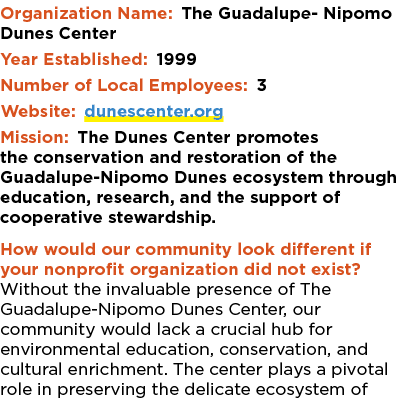Organization Name: The Guadalupe Nipomo Dunes Center Year Established: 1999 Number of Local Employees: 3 Website: dun...