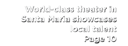 World class theater in Santa Maria showcases local talent Page 10