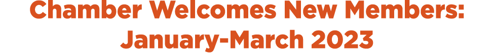 Chamber Welcomes New Members: January March 2023