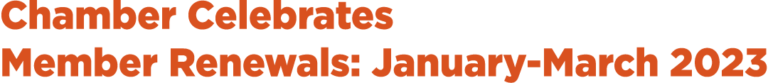 Chamber Celebrates Member Renewals: January March 2023
