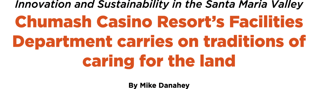 Innovation and Sustainability in the Santa Maria Valley Chumash Casino Resort’s Facilities Department carries on trad...