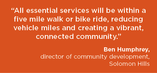 “All essential services will be within a five mile walk or bike ride, reducing vehicle miles and creating a vibrant, ...