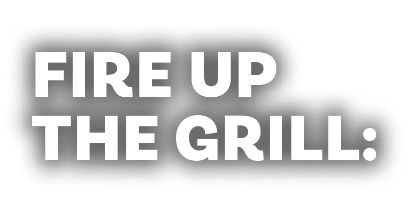 Fire Up The Grill: 
