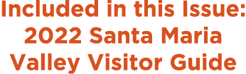 Included in this Issue: 2022 Santa Maria Valley Visitor Guide