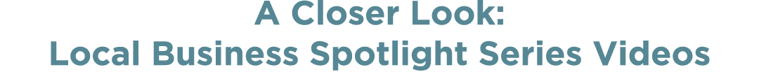 A Closer Look: Local Business Spotlight Series Videos