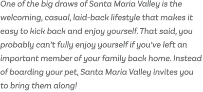 One of the big draws of Santa Maria Valley is the welcoming, casual, laid-back lifestyle that makes it easy to kick b   